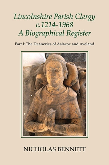 Lincolnshire Parish Clergy, c.1214-1968: A Biographical Register: Part I: The Deaneries of Aslacoe and Aveland