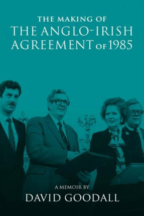 The Making of the Anglo-Irish Agreement of 1985: A Memoir by David Goodall