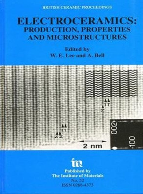 Electroceramics - Production, properties and microstructures: Proceedings of the Symposium Held as Part of the Condensed Matter and Materials Physics Conference, 20-22 December 1993, University of Leeds