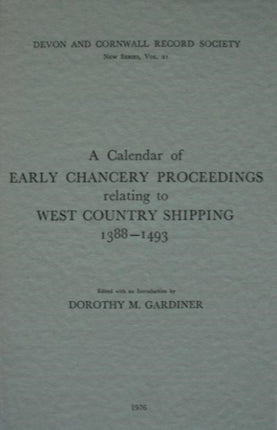 A Calendar of Early Chancery Proceedings relating to West Country Shipping 1388-1493