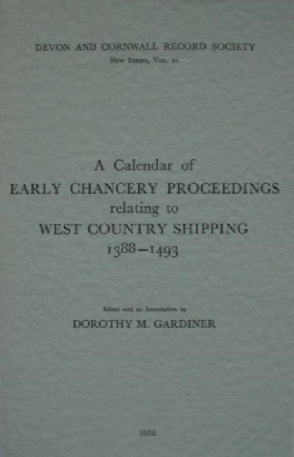 A Calendar of Early Chancery Proceedings relating to West Country Shipping 1388-1493