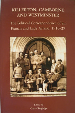 Killerton, Camborne and Westminster: The Political Correspondence of Sir Francis and Lady Acland, 1910-1929