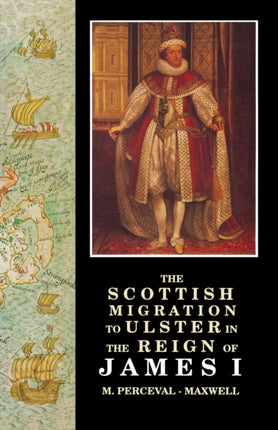 The Scottish Migration to Ulster in the Reign of James I UlsterScottish Historical S