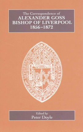 The Correspondence of Alexander Goss, Bishop of Liverpool 1856-1872