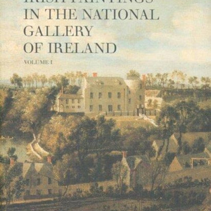 Irish Paintings in the National Gallery of Ireland Volume 1