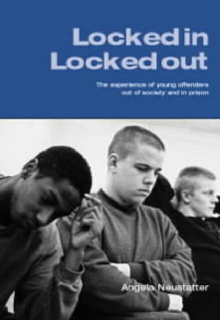 Locked in - Locked Out: The Experience of Young Offenders Out of Society and in Prison