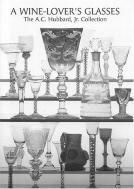 A Wine Lover's Glasses: The A.C.Hubbard Collection of Antique English Drinking-glasses and Bottles