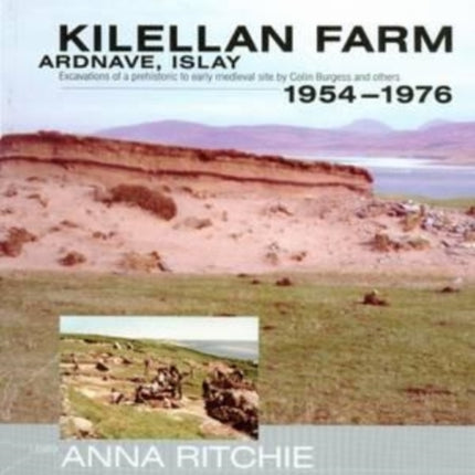 Kilellan Farm, Ardnave, Islay: Excavations of a Prehistoric to Early Medieval Site by Colin Burgess and Others,1954-76