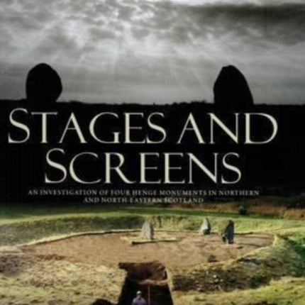 Stages and Screens: An Investigation of Four Henge Monuments in Northern and North-Eastern Scotland