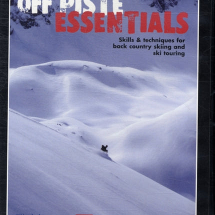 Off Piste Essentials - Skills & Techniques for Back Country Skiing and Ski Touring