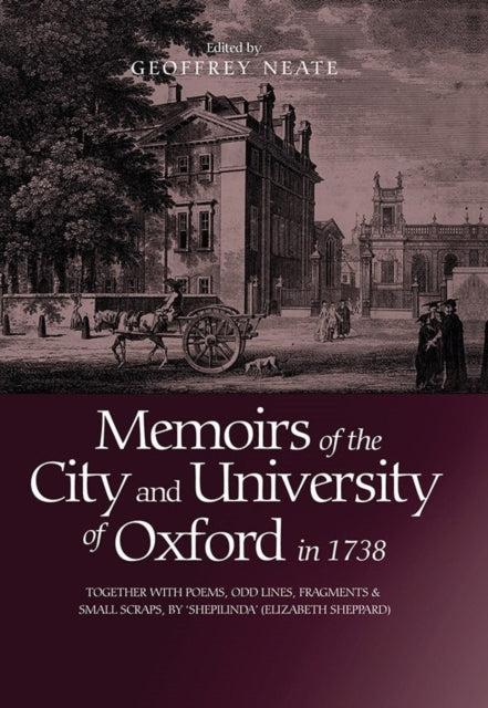 Memoirs of the City and University of Oxford in 1738: Together with Poems, Odd Lines, Fragments & Small Scraps, by `Shepilinda' (Elizabeth Sheppard)