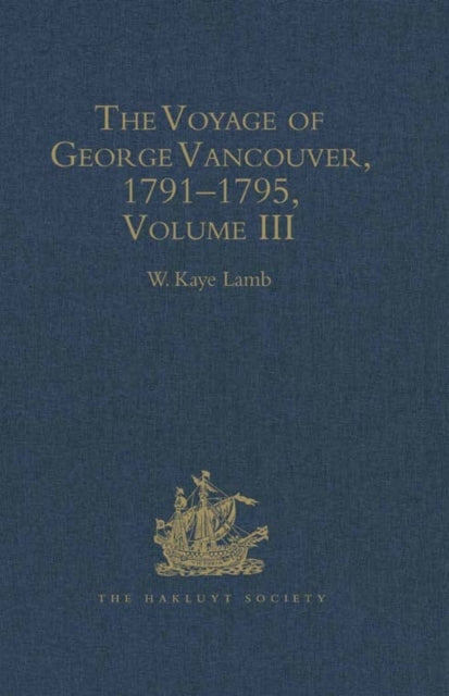 The Voyage of George Vancouver 1791  1795 Volume 3 Hakluyt Society Second Series