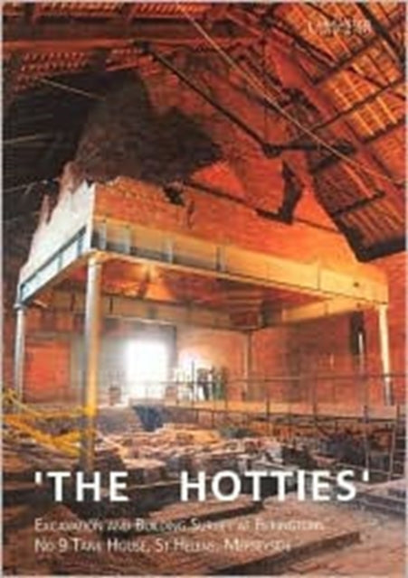 'The Hotties': Excavation and Building Survey at Pilkingtons' No 9 Tank House, St Helens, Merseyside