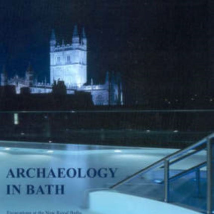 Archaeology in Bath: Excavations at the New Royal Baths (the Spa) and Bellott's Hospital 1998-1999