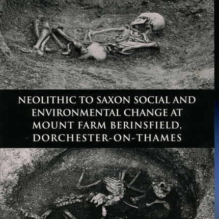 Neolithic to Saxon Social and Environmental Change at Mount Farm, Berinsfield, Dorchester-on-Thames, Oxfordshire