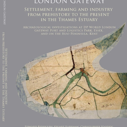 London Gateway: Settlement, Farming and Industry from Prehistory to the Present in the Thames Estuary: Archaeological Investigations at DP World London Gateway Port and Logistics Park, Essex, and on the Hoo Peninsula, Kent