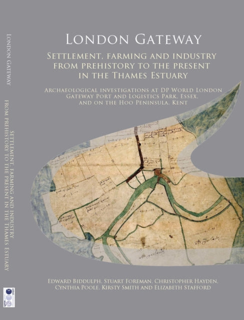 London Gateway: Settlement, Farming and Industry from Prehistory to the Present in the Thames Estuary: Archaeological Investigations at DP World London Gateway Port and Logistics Park, Essex, and on the Hoo Peninsula, Kent