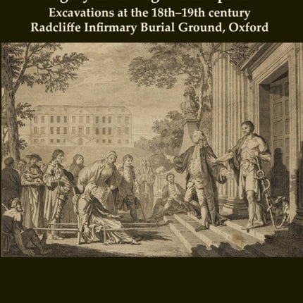 The Patients’ Story: Dr Radcliffe's Legacy in the Age of Hospitals – Excavations at the 18th–19th Century Radcliffe – Infirmary Burial Ground, Oxford