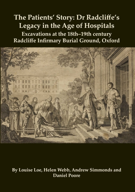 The Patients’ Story: Dr Radcliffe's Legacy in the Age of Hospitals – Excavations at the 18th–19th Century Radcliffe – Infirmary Burial Ground, Oxford