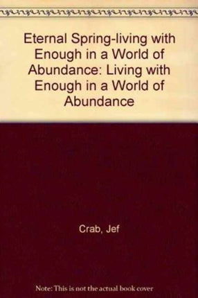 Eternal Spring-living with Enough in a World of Abundance: Living with Enough in a World of Abundance