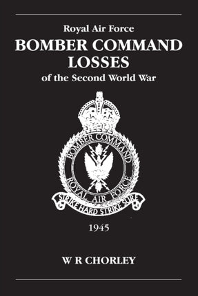 RAF Bomber Command Losses of the Second World War Volume 6: 1945