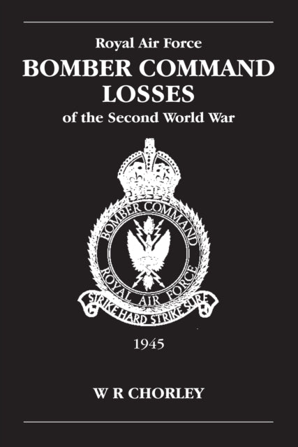 RAF Bomber Command Losses of the Second World War Volume 6: 1945