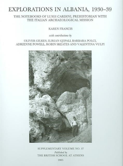 Explorations in Albania, 1930-39: The notebooks of Luigi Cardini, prehistorian with the Italian Archaeological Mission