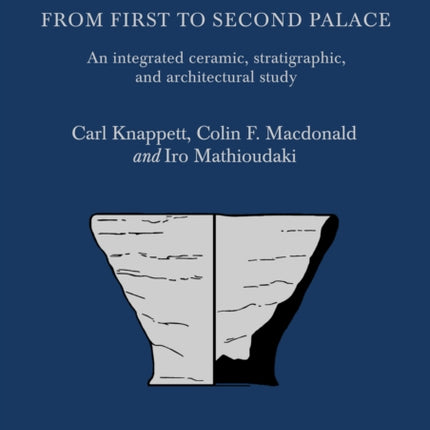 Knossos: From First to Second Palace: An Integrated Ceramic, Stratigraphic, and Architectural Study