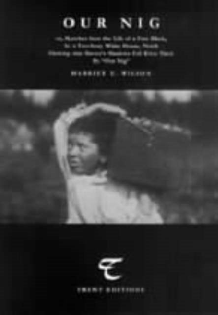 Our Nig: Or, Sketches from the Life of a Free Black, in a Two-story White House, North Showing That Slavery's Shadows Fall Even There by "Our Nig"