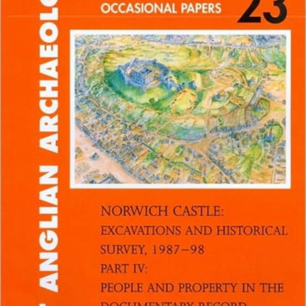 Norwich Castle: Excavations and Historical Survey 1987–98. Part IV People and Property in the Documentary Record