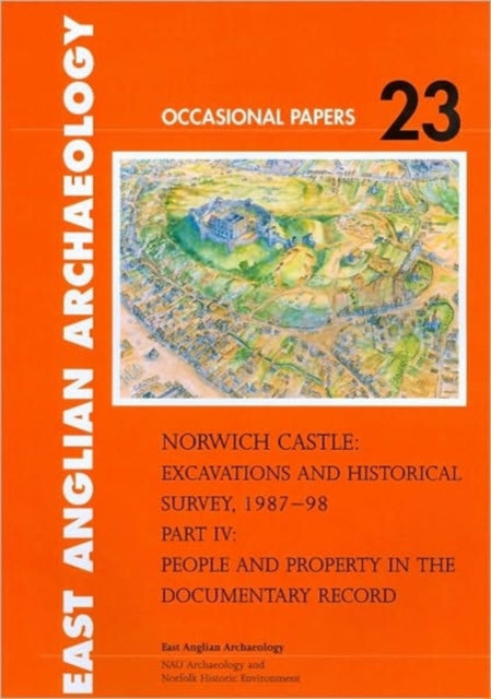 Norwich Castle: Excavations and Historical Survey 1987–98. Part IV People and Property in the Documentary Record