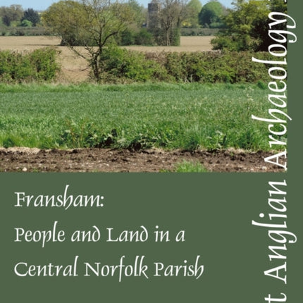 EAA 176: Fransham: People and land in a central Norfolk parish from the Palaeolithic to the eve of Parliamentary Enclosure