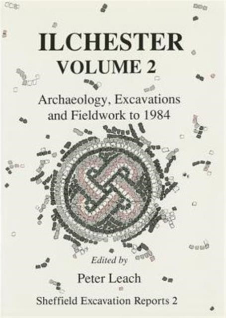 Ilchester: v. 2: Archaeology, Excavations and Fieldwork to 1984