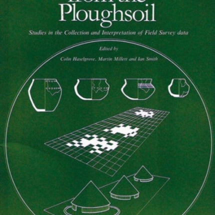 Archaeology from the Ploughsoil: Studies in the Collection and Interpretation of Field Survey Data