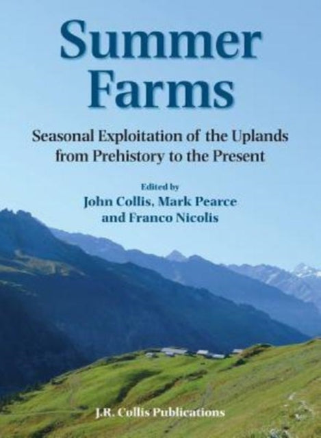 Summer Farms: Seasonal Exploitation of the Uplands from Prehistory to the Present