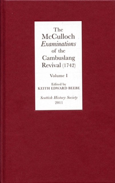 The McCulloch Examinations of the Cambuslang Revival (1742): A Critical Edition. Volume I: Conversion Narratives from the Scottish Evangelical Awakening