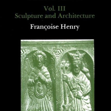 Studies in Early Christian and Medieval Irish Art, Volume III: Sculpture and Architecture