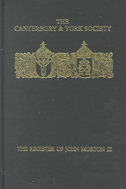 The Register of John Morton, Archbishop of Canterbury 1486-1500: III: Norwich Diocese sede vacante, 1499