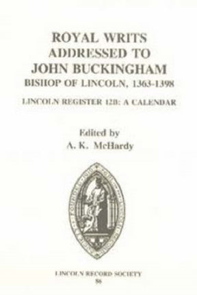 Royal Writs addressed to John Buckingham, Bishop of Lincoln 1363-1398: Lincoln Register 12B: A Calendar