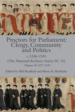 Proctors for Parliament: Clergy, Community and Politics, c.1248-1539. (The National Archives, Series SC 10): Volume II: 1377-1539