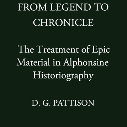 From Legend to Chronicle The Treatment of Epic Material in Alphonsine Historiography 13 Medium vum Monographs