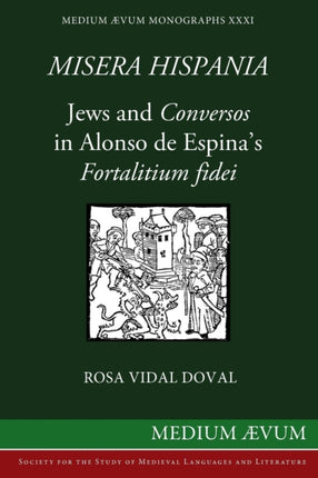 Misera Hispania Jews and Conversos in Alonso de Espinas Fortalitium Fidei Medium Aevum Monographs New