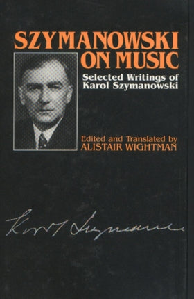 Szymanowski on Music: Selected Writings of Karol Szymanowski