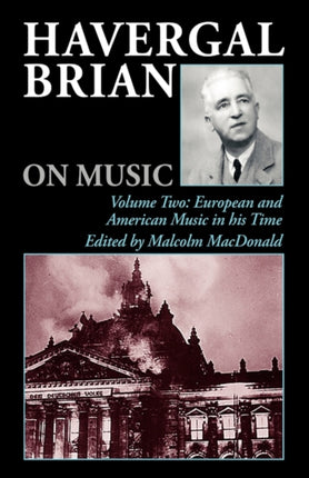 Havergal Brian on Music: Volume Two: European and American Music in his Time