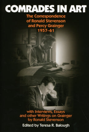 Comrades in Art: The Correspondence of Ronald Stevenson and Percy Grainger, 1957-61, with Interviews, Essays and other Writings on Grainge