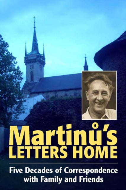 Martinů's Letters Home: Five Decades of Correspondence with Family and Friends