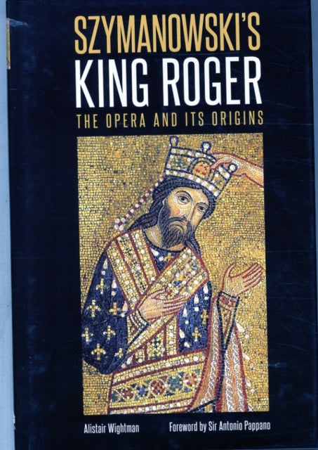 Szymanowski's King Roger: The Opera and its Origins