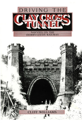 Driving the Clay Cross Tunnel Navvies on the DerbyLeeds Railway