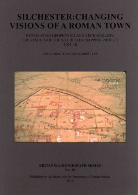 Silchester: Changing Visions of a Roman Town: Integrating geophysics and archaeology: the results of the Silchester mapping project 2005-10