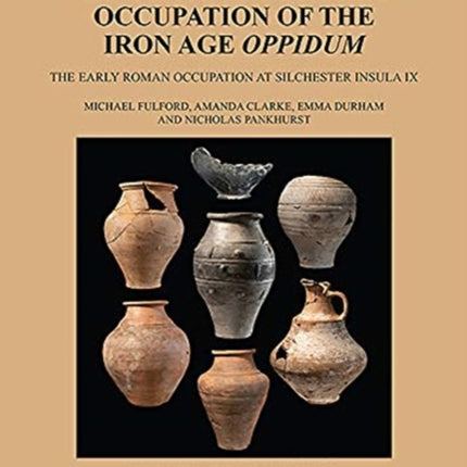 Silchester Insula IX: The Claudio-Neronian Occupation of the Iron Age Oppidum: The Early Roman Occupation at Silchester Insula IX